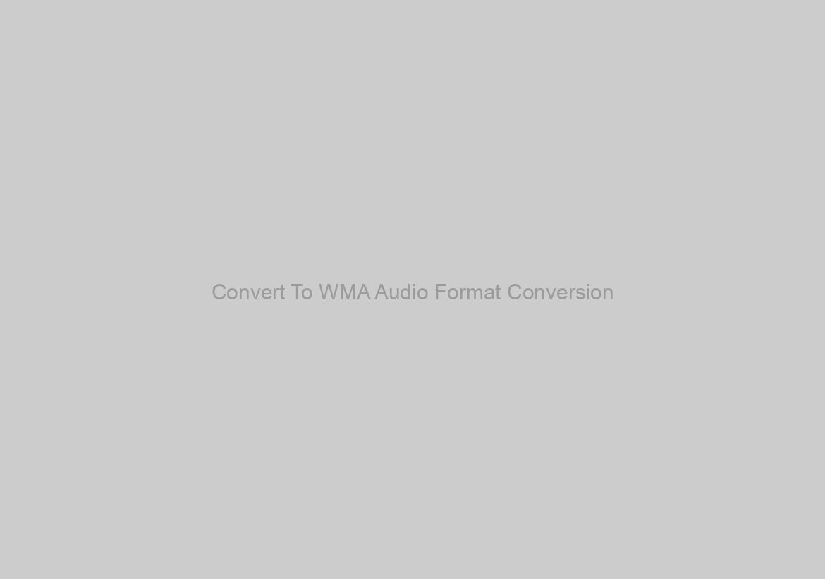 Convert To WMA Audio Format Conversion